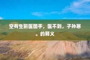 空有生前医国手，医不到，子孙寒。的释义