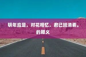 明年应是，对花相忆，君已班清要。的释义