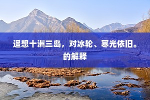 遥想十洲三岛，对冰轮、寒光依旧。的解释