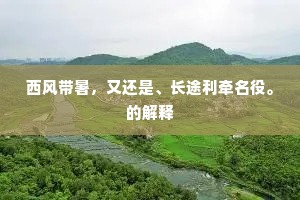 西风带暑，又还是、长途利牵名役。的解释