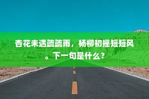 杏花未遇疏疏雨，杨柳初摇短短风。下一句是什么？