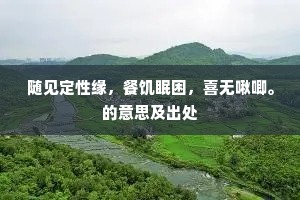 随见定性缘，餐饥眠困，喜无啾唧。的意思及出处