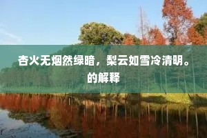 杏火无烟然绿暗，梨云如雪冷清明。的解释