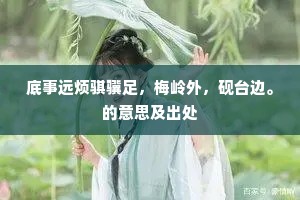 底事远烦骐骥足，梅岭外，砚台边。的意思及出处