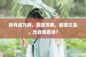 待丹成九转，飘然驾鹤，却游三岛。出自哪首诗？