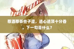 荐酒荐茶些子涩，透心透顶十分香。下一句是什么？