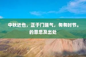 中秋近也，正于门瑞气，匆匆时节。的意思及出处