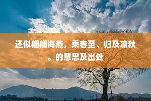 还似翩翩海燕，乘春至、归及凉秋。的意思及出处