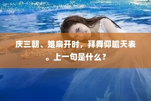 庆三朝、雉扇开时，拜舞仰瞻天表。上一句是什么？