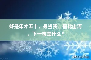 好是年才五十，身当贵、福比山河。下一句是什么？