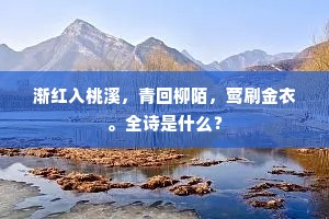渐红入桃溪，青回柳陌，莺刷金衣。全诗是什么？