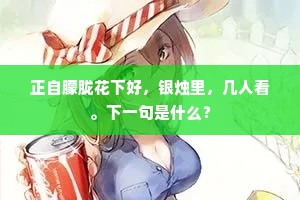 正自朦胧花下好，银烛里，几人看。下一句是什么？