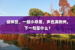 续仲宣、一赋小呼鹰，声名满荆州。下一句是什么？