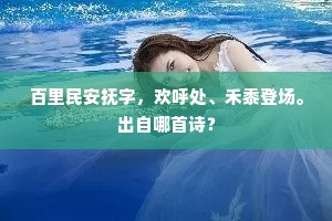 百里民安抚字，欢呼处、禾黍登场。出自哪首诗？
