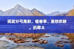 阅武分弓角射，催春事、亲劝农耕。的释义