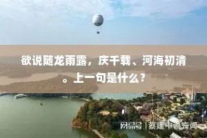 欲说随龙雨露，庆千载、河海初清。上一句是什么？