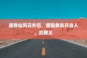道骨仙风云外侣，烟鬟雾鬓月边人。的释义