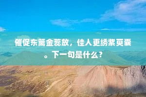 催促东篱金蕊放，佳人更绣紫萸囊。下一句是什么？