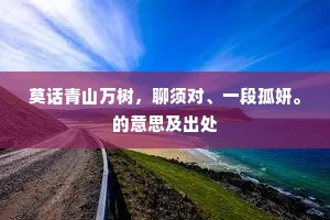 莫话青山万树，聊须对、一段孤妍。的意思及出处
