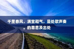 千里春风，满堂和气，是处歌声奏。的意思及出处