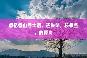 忽忆香山居士语，还失笑，较争些。的释义