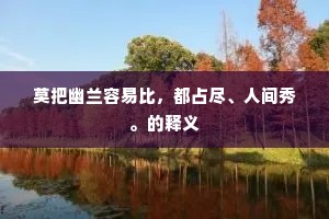 莫把幽兰容易比，都占尽、人间秀。的释义