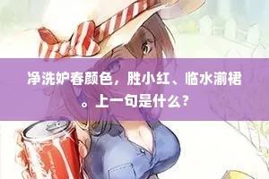 净洗妒春颜色，胜小红、临水湔裙。上一句是什么？