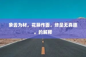 象齿为材，花藤作面，终是无真趣。的解释