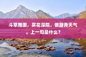 斗草雕阑，买花深院，做踏青天气。上一句是什么？