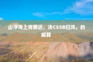 山浮海上青螺远，决C55B归鸿。的解释
