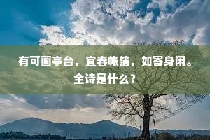 有可画亭台，宜春帐箔，如寄身闲。全诗是什么？