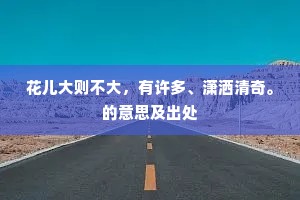 花儿大则不大，有许多、潇洒清奇。的意思及出处