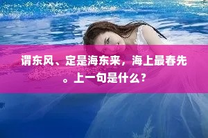 谓东风、定是海东来，海上最春先。上一句是什么？
