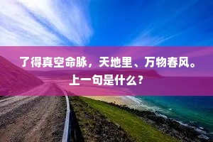 了得真空命脉，天地里、万物春风。上一句是什么？