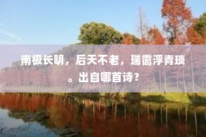南极长明，后天不老，瑞霭浮青琐。出自哪首诗？