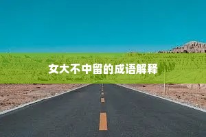 女大不中留的成语解释