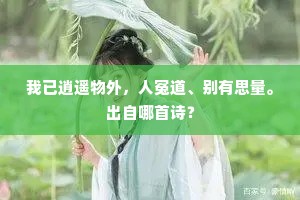 我已逍遥物外，人冤道、别有思量。出自哪首诗？