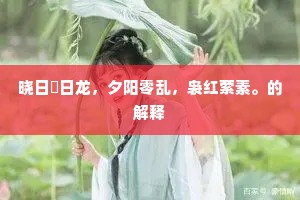 晓日曈日龙，夕阳零乱，袅红萦素。的解释