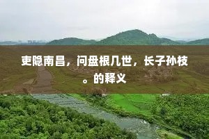 吏隐南昌，问盘根几世，长子孙枝。的释义
