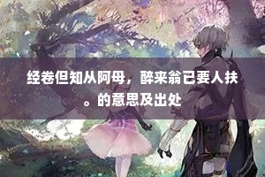 经卷但知从阿母，醉来翁已要人扶。的意思及出处