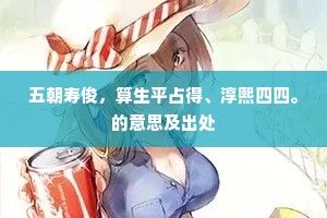 五朝寿俊，算生平占得、淳熙四四。的意思及出处