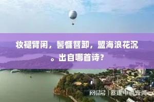 妆褪臂闲，髻慵簪卸，盟海浪花沉。出自哪首诗？