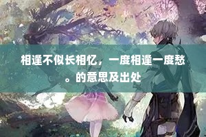 相逢不似长相忆，一度相逢一度愁。的意思及出处