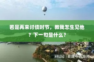 若是再来讨债时节，教我怎生见他？下一句是什么？