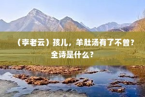 （孛老云）孩儿，羊肚汤有了不曾？全诗是什么？