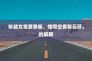 听越女鸾箫象板，恼司空雾鬓云环。的解释