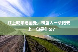 江上晚来堪画处，钩鱼人一蓑归去。上一句是什么？