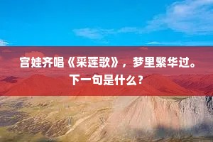 宫娃齐唱《采莲歌》，梦里繁华过。下一句是什么？