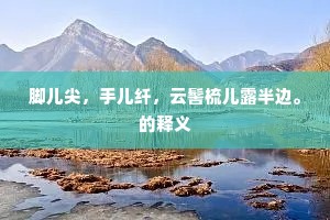 脚儿尖，手儿纤，云髻梳儿露半边。的释义