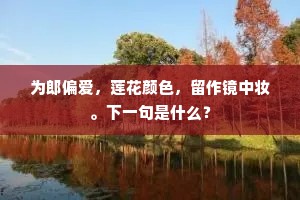 为郎偏爱，莲花颜色，留作镜中妆。下一句是什么？